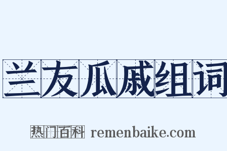 兰友瓜戚组词是什么意思的图片